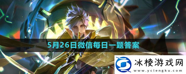 2023年5月26日微信每日一题答案：攻略教你如何应对