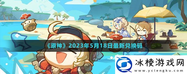 2023年5月18日礼包兑换码领取：高效利用资源指南