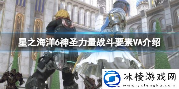 星之海洋6神圣力量战斗要素VA介绍VA是什么