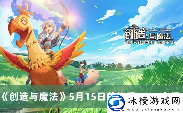2023年5月15日礼包兑换码领取：高效完成日常活动