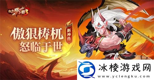 放开那三国3新神兽傲狠梼杌怒临于世