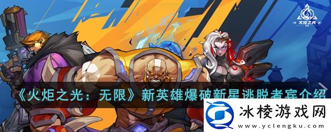 新英雄爆破新星逃脱者宾介绍：战斗中最佳策略