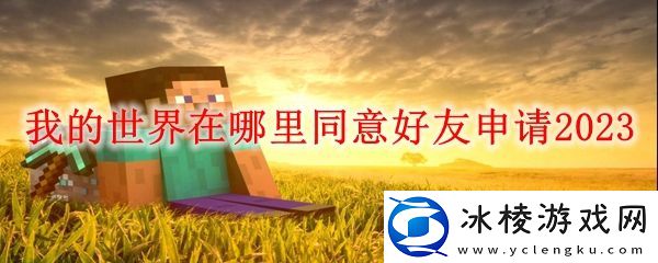 我的世界在哪里同意好友申请2023