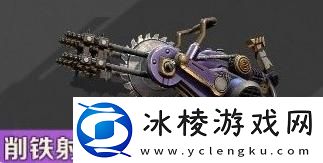 飞锯发射器玩法攻略：战斗中的技能搭配与循环