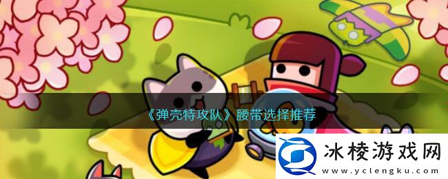 腰带选择推荐：实用副本通关技巧