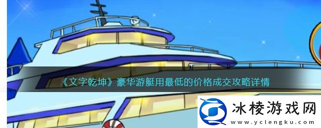 豪华游艇用最低的价格成交攻略详情：时刻关注游戏内的技能释放时机