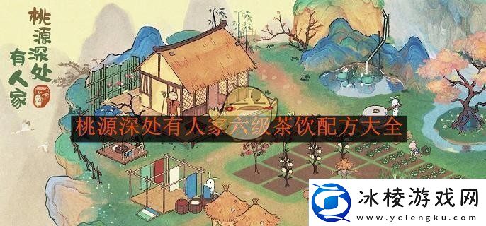 桃源深处有人家六级茶饮制作指南及配方全解析