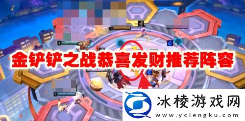 恭喜发财推荐阵容：竞技对战与排名提升攻略