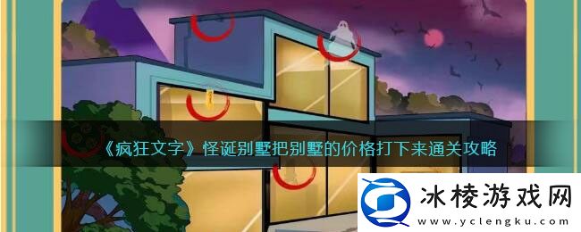 怪诞别墅把别墅的价格打下来通关攻略：地图探险路线规划与分享