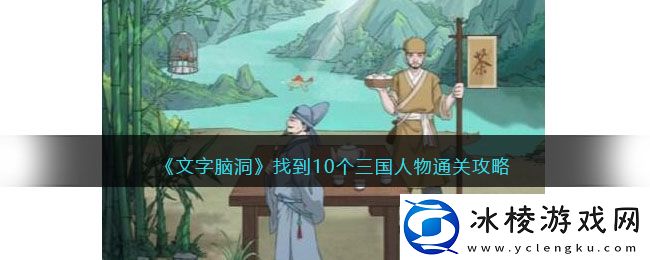 找到10个三国人物通关攻略：角色技能树与进阶路线规划