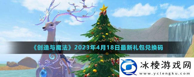2023年4月18日礼包兑换码领取：高效解决游戏难关