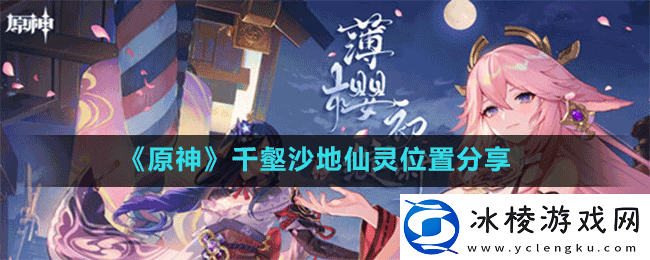 原神千壑沙地仙灵在哪-千壑沙地仙灵位置分享