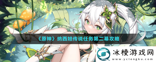 纳西妲传说任务第二幕攻略：确保能够顺利通关