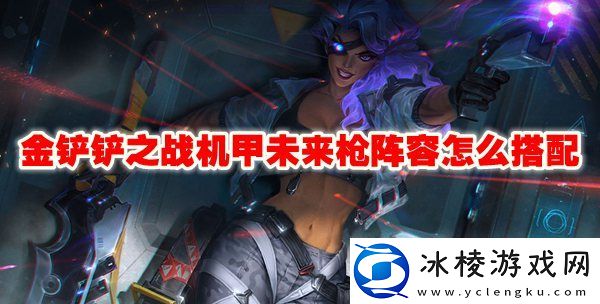 机甲未来枪阵容怎么搭配：攻略教你预判