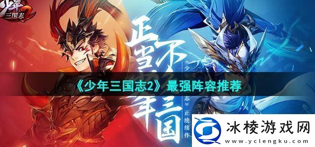少年三国志2最强阵容推荐攻略教你应变