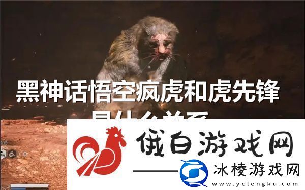 黑神话悟空疯虎和虎先锋是什么关系啊