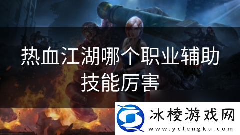 热血江湖哪个职业辅助技能厉害