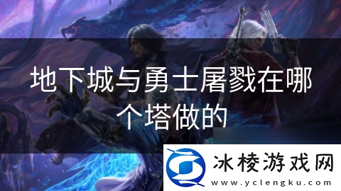 地下城与勇士屠戮在哪个塔做的