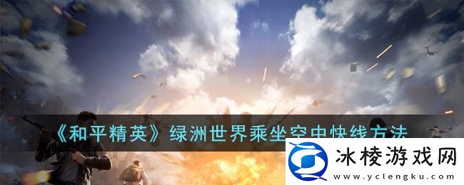 绿洲世界乘坐空中快线方法：可以向游戏最新或客服寻求帮助和支持