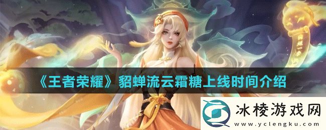 貂蝉流云霜糖上线时间介绍：选择适合自己的任务类型进行挑战