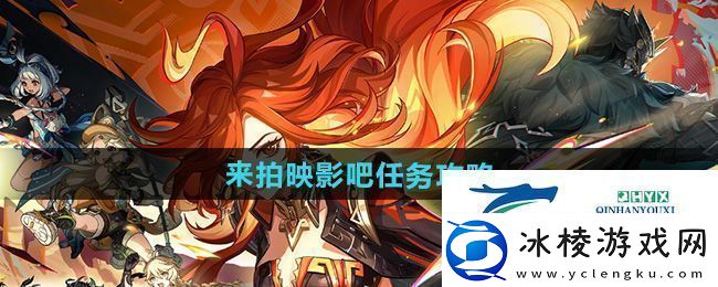 原神5.0来拍映影吧任务怎么做来拍映影吧任务攻略