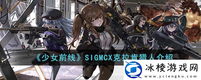 SIGMCX克拉肯猎人介绍：攻略明确升级目标