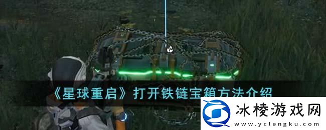 星球重启怎么打开铁链宝箱-打开铁链宝箱方法