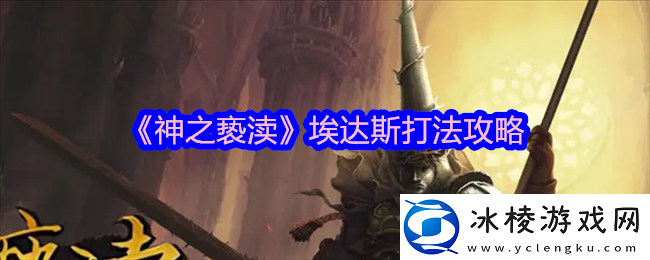 神之亵渎埃达斯怎么打-神之亵渎埃达斯打法攻略