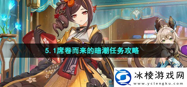 原神5.1席卷而来的暗潮任务怎么做席卷而来的暗潮任务攻略