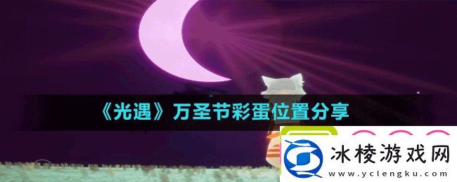 光遇2022万圣节彩蛋有哪些万圣节彩蛋位置分享