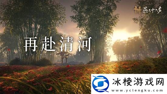 燕云十六声本周公布公测日期！清河区域迎来大量优化