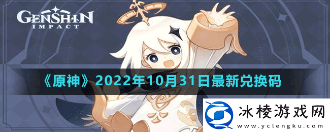 原神2022年10月31日最新兑换码是多少-原神2022年10月31日最新兑换码