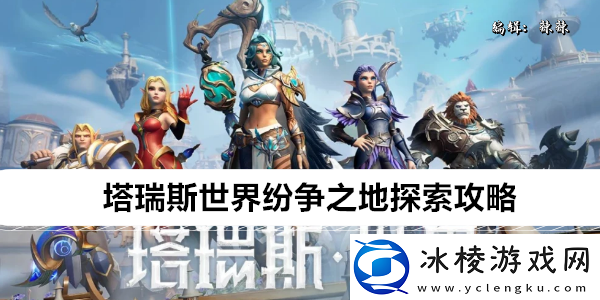 塔瑞斯世界纷争之地探索攻略