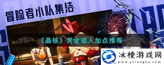 晶核赏金猎人加点推荐