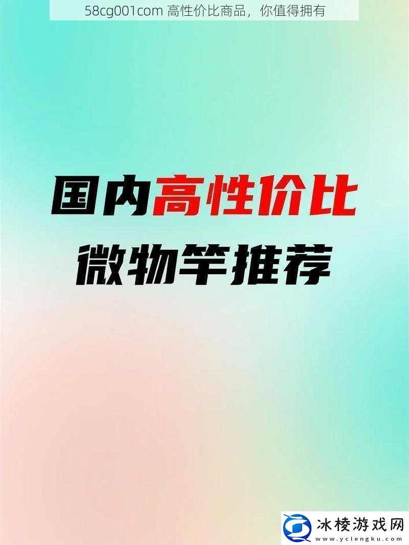 58cg001com高性价比商品你值得拥有