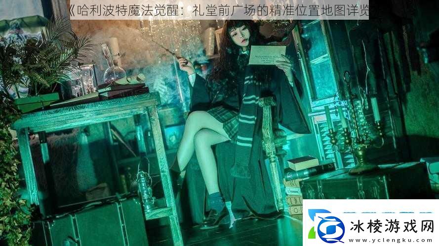 哈利波特魔法觉醒：礼堂前广场的精准位置地图详览