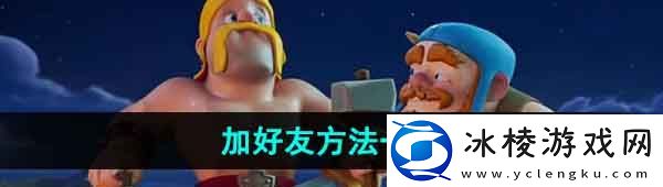 部落冲突怎么加好友-加好友方法一览