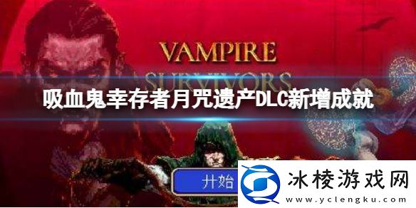 吸血鬼幸存者dlc新增成就一览月咒遗产DLC新增成就
