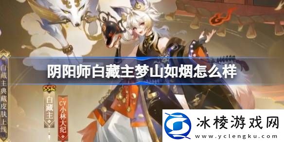 阴阳师白藏主梦山如烟皮肤怎么样阴阳师白藏主梦山如烟皮肤介绍分享攻略