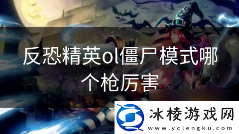 反恐精英ol僵尸模式哪个枪厉害