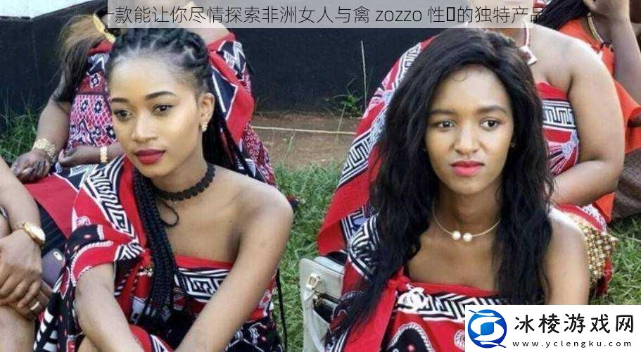 一款能让你尽情探索非洲女人与禽zozzo性㇏的独特产品