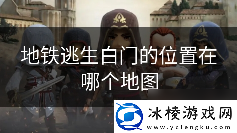 地铁逃生白门的在哪里在哪个地图