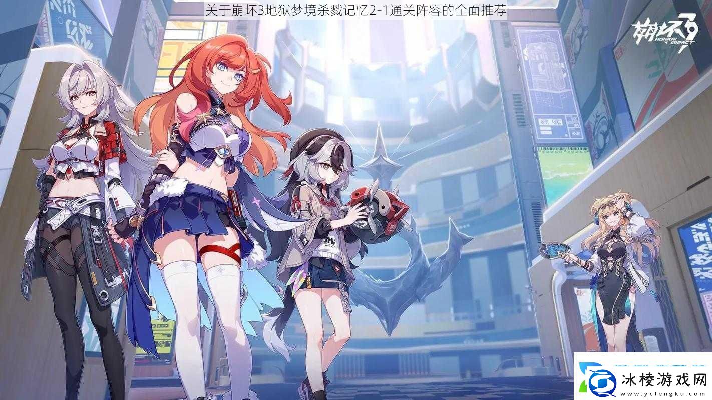 关于崩坏3地狱梦境杀戮记忆21通关阵容的全面推荐