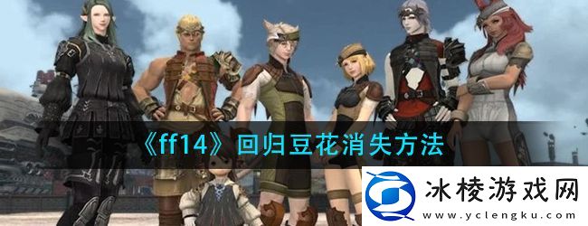 ff14回归豆花怎么消失