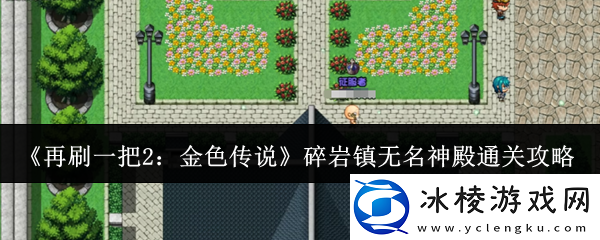 再刷一把2-金色传说碎岩镇无名神殿通关攻略