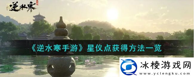 逆水寒手游星仪点获得方法一览：共同应对游戏中的挑战