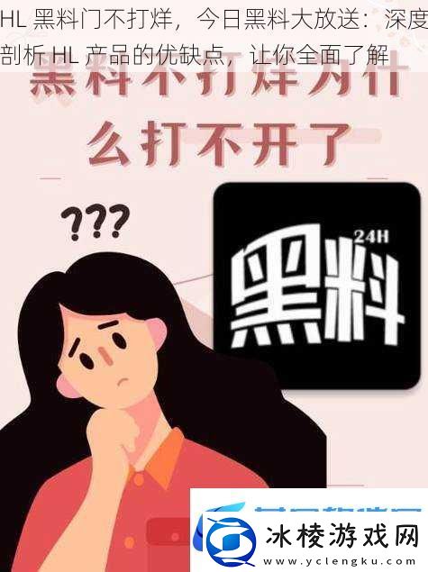 HL黑料门不打烊今日黑料大放送：深度剖析HL产品的优缺点让你全面了解