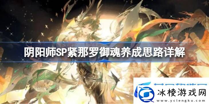 阴阳师SP紧那罗御魂如何培养-SP紧那罗御魂怎么培养
