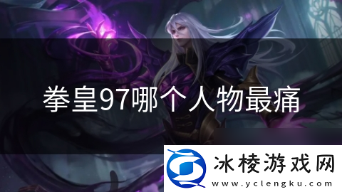 拳皇97哪个人物最痛