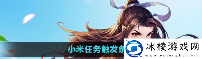 武林外传手游小米任务怎么触发-小米任务触发条件一览